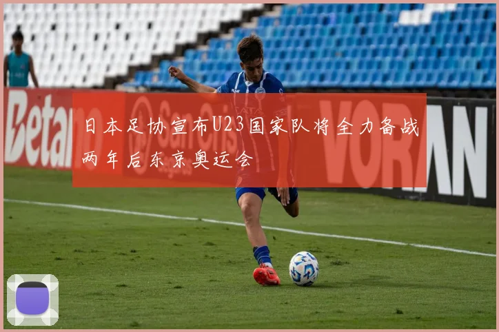日本足协宣布U23国家队将全力备战两年后东京奥运会