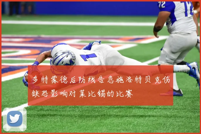 多特蒙德后防线告急施洛特贝克伤缺恐影响对莱比锡的比赛