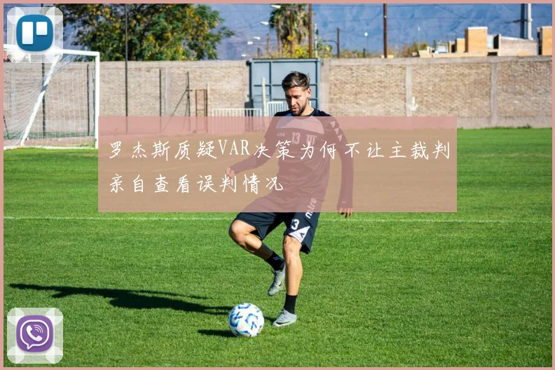 罗杰斯质疑VAR决策为何不让主裁判亲自查看误判情况
